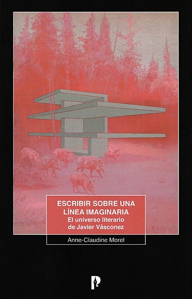 Escribir sobre una línea imaginaria. El universo literario de Javier Vásconez | Anne-Claudine Morel