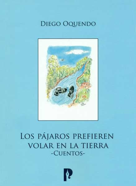 Los pájaros prefieren volar en la tierra - Cuentos | Diego Oquendo
