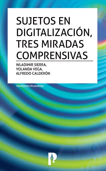 Sujetos en digitalización, tres miradas comprensivas. Transdisciplinarios | Sierra, Calderón y otros