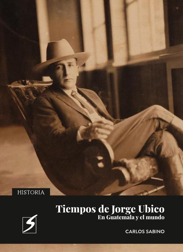 Tiempos de Jorge Ubico en Guatemala y el mundo | Carlos Sabino