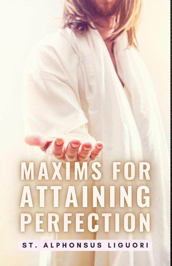 Maxims For Attaining Perfection | St. Alphonsus Liguori