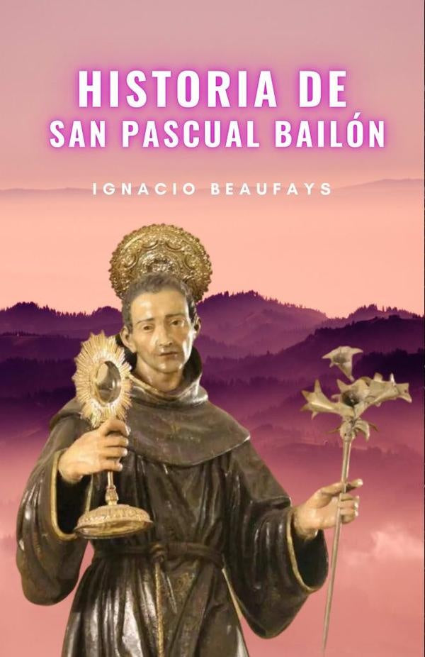 Historia de San Pascual Bailón | Ignacio Beaufays