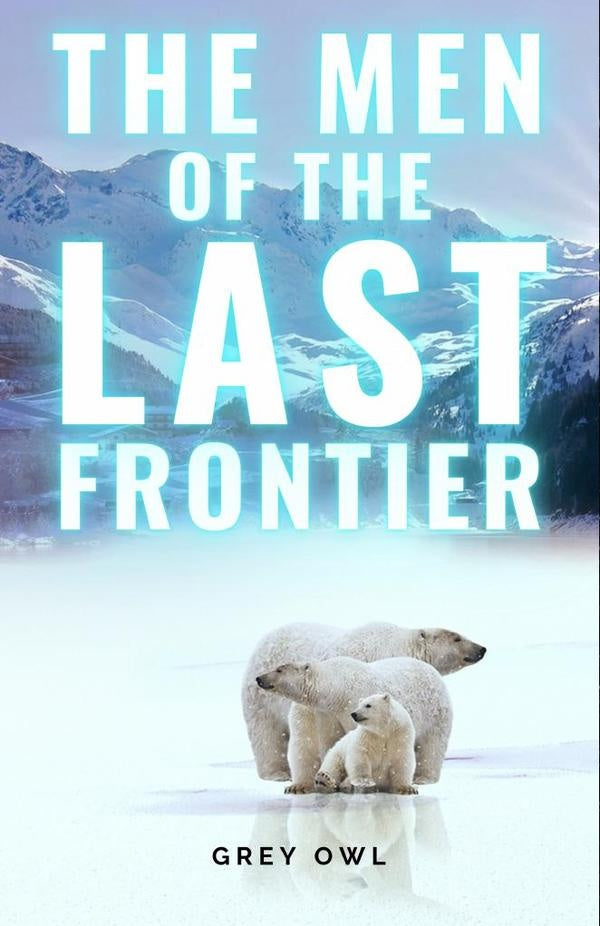 The Men of the Last Frontier | Grey Owl