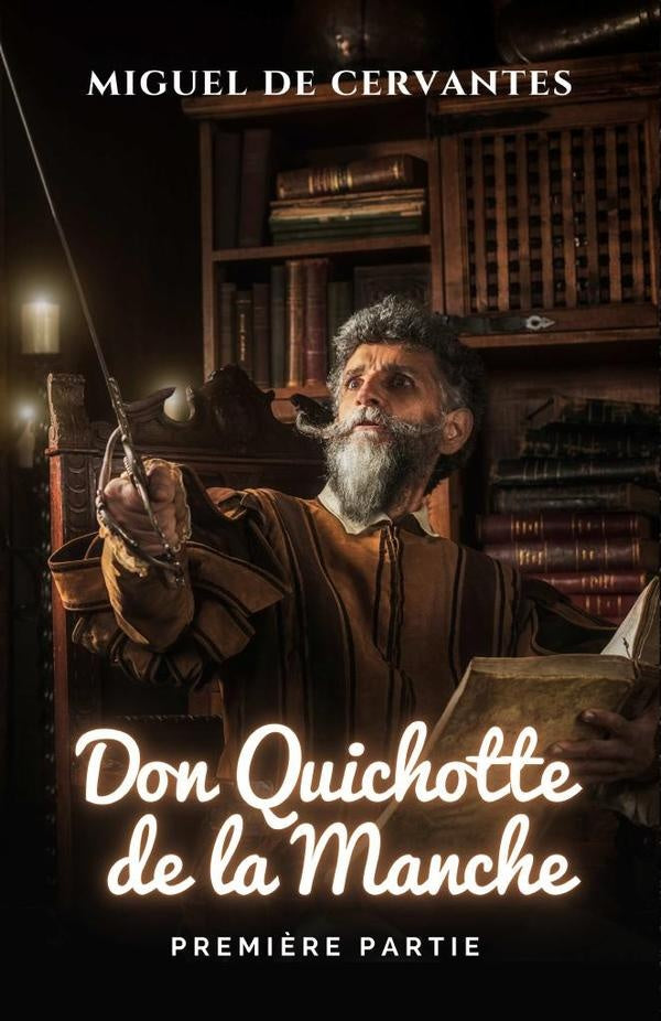 L'ingénieux Chevalier Don Quichotte De La Manche. Première Partie. | MIGUEL DE CERVANTES