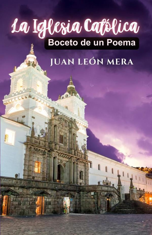 La Iglesia Católica: Boceto De Un Poema | Juan León Mera