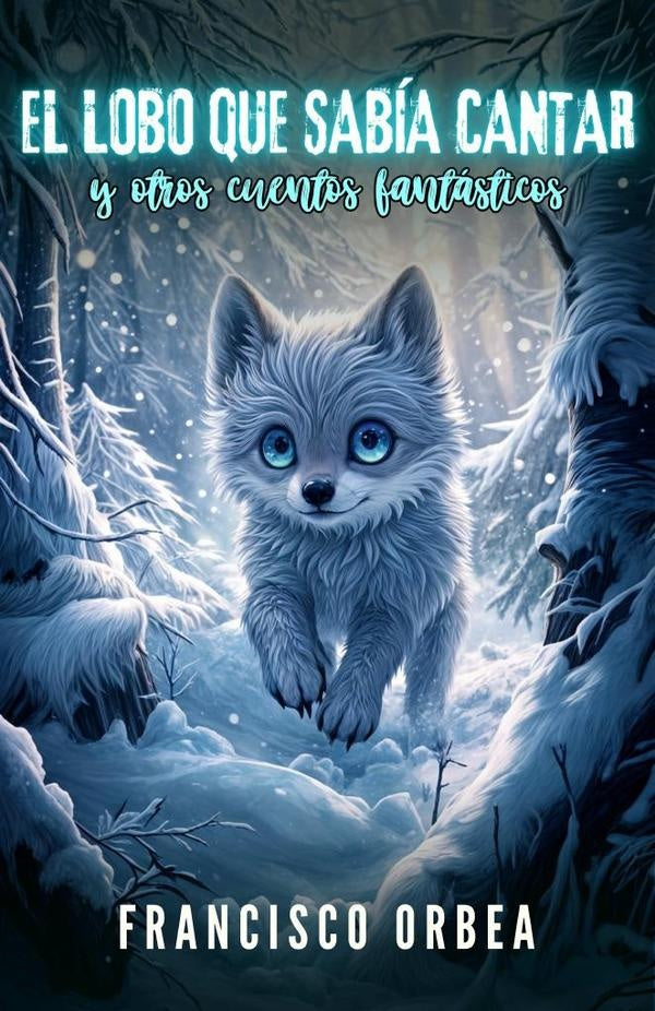 El Lobo Que Sabía Cantar Y Otros Cuentos Fantásticos | Francisco Orbea