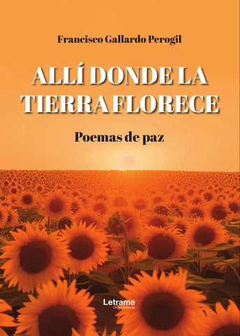 Allí donde la tierra florece. Poemas de paz | Francisco Gallardo Perogil