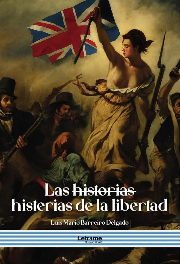 Las historias histerias de la libertad | Luis Mario  Barreiro Delgado