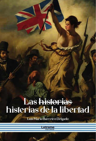 Las historias histerias de la libertad | Luis Mario  Barreiro Delgado
