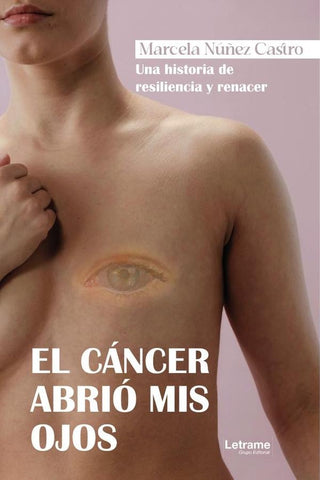El cáncer abrió mis ojos | Marcela Núñez Castro