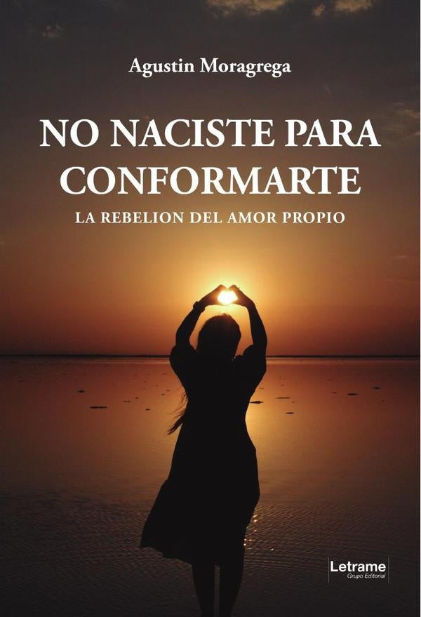 No naciste para conformarte | Agustin  Moragrega Poblete