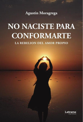 No naciste para conformarte | Agustin  Moragrega Poblete