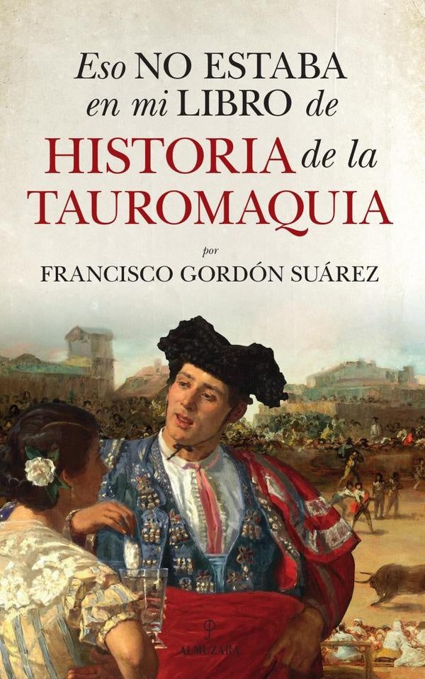 Eso no estaba en mi libro de historia de la tauromaquia | Francisco Gordón Suárez