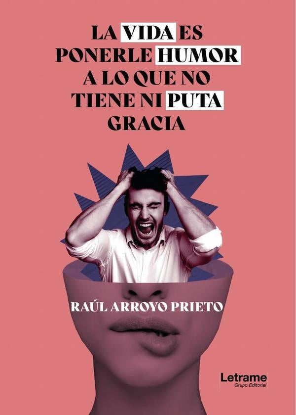 La vida es ponerle humor a lo que no tiene ni puta gracia | Raúl  Arroyo Prieto