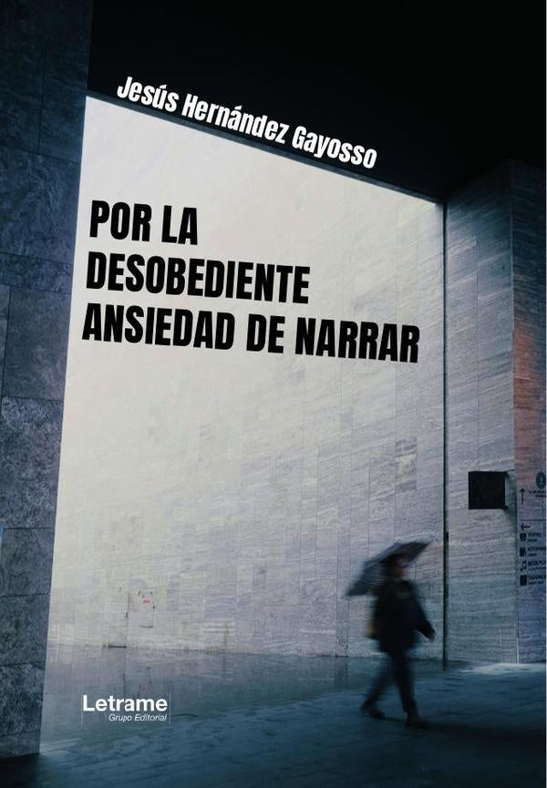 Por la desobediente ansiedad de narrar | Jesús  Hernández Gayosso