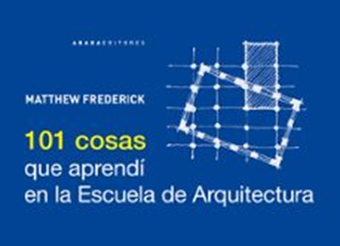 101 COSAS QUE APRENDI EN LA ESCUELA DE ARQUITECTURA | MATTHEW FREDERICK