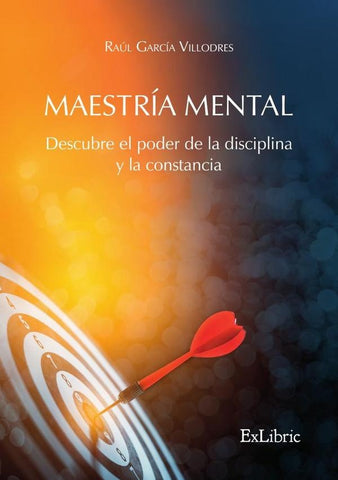 Maestría mental. Descubre el poder de la disciplina y la constancia | Raúl García Villodres