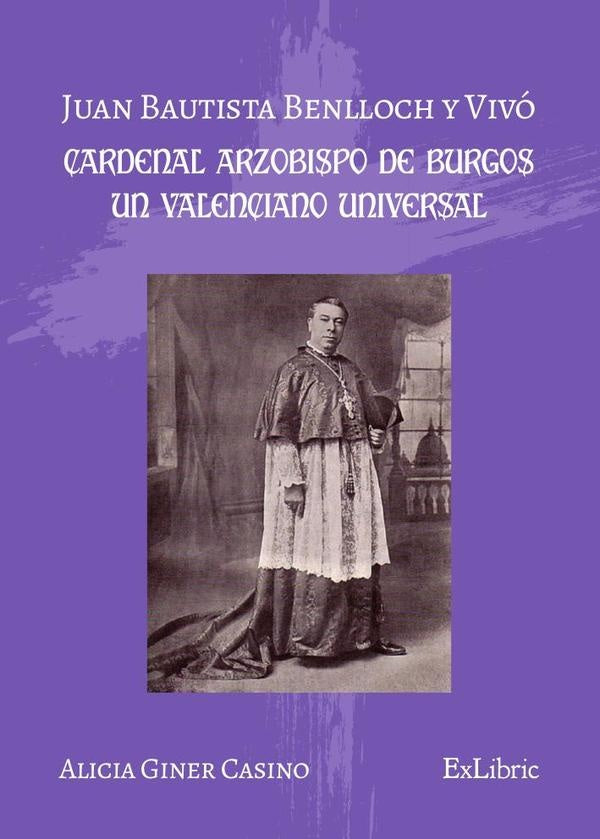 Juan Bautista Benlloch y Vivó, cardenal arzobispo de Burgos, un valenciano universal | Alicia Giner Casino