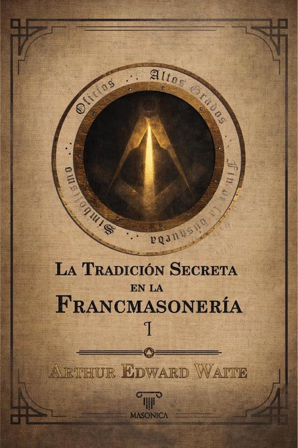 La tradición secreta en la francmasonería (Volumen I) | Arthur  Edward Waite