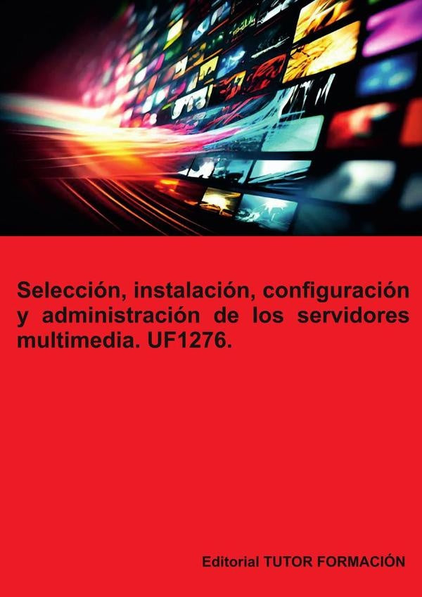 Selección, instalación, configuración y administración de los servidores multimedia. UF1276. | Coronado García, Coronado