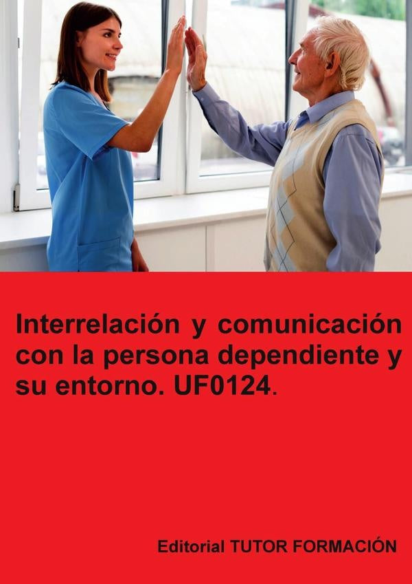 Interrelación y comunicación con la persona dependiente y su entorno. UF0124. | Miguel Ángel Ladrón de Guevara