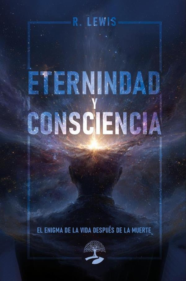 Eternidad y Consciencia: El Enigma de la Vida Después de la Muerte | Lewis R.