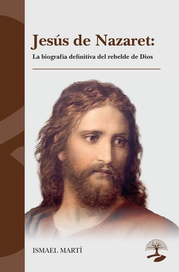 Jesús de Nazaret: La biografía definitiva del rebelde de Dios | Ismael Martí