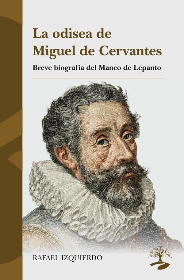 La odisea de Miguel de Cervantes. Breve biografía del Manco de Lepanto | Rafael Izquierdo