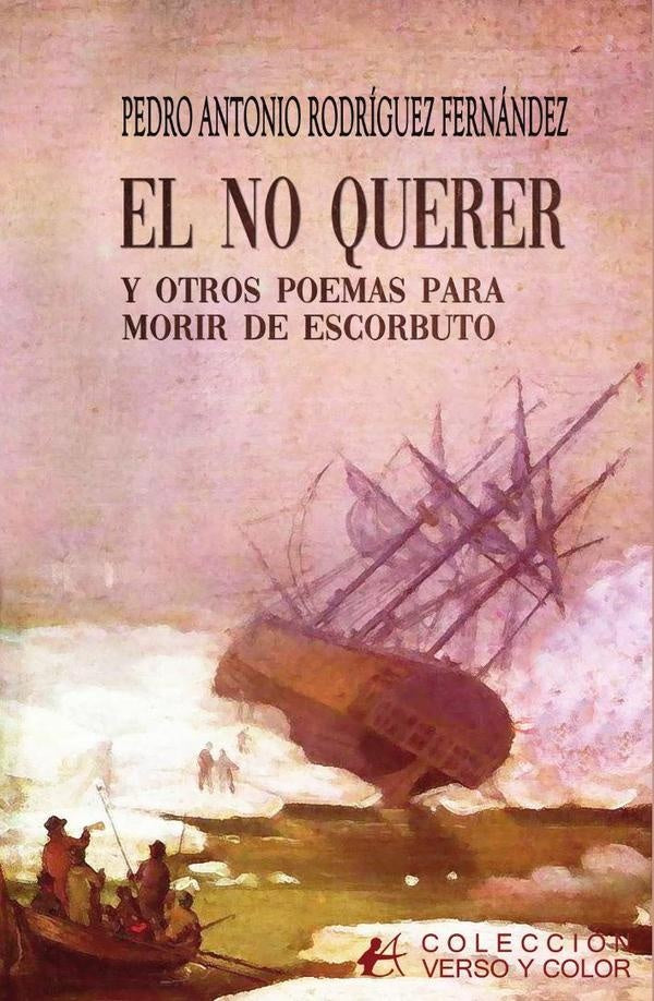 El no querer y otros poemas para morir de escorbuto | Pedro Antonio  Rodríguez Fernández