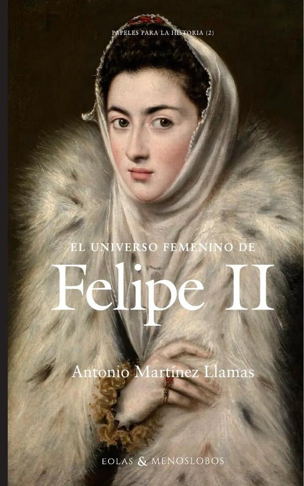 El universo femenino de Felipe II | Antonio Martínez LLamas