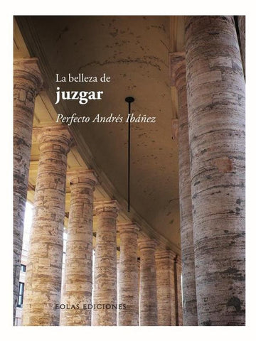 La belleza de juzgar | Perfecto Andrés Ibáñez