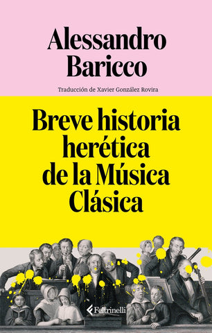 BREVE HISTORIA HERETICA DE LA MUSICA CLASICA | Alessandro Baricco