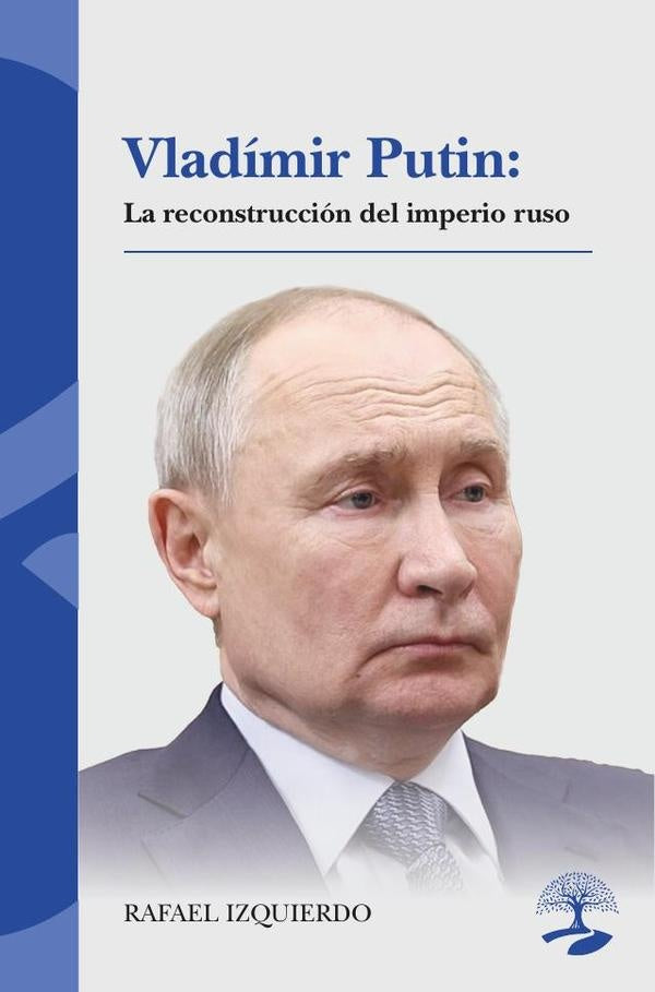 Vladímir Putin: La reconstrucción del imperio ruso | Rafael Izquierdo