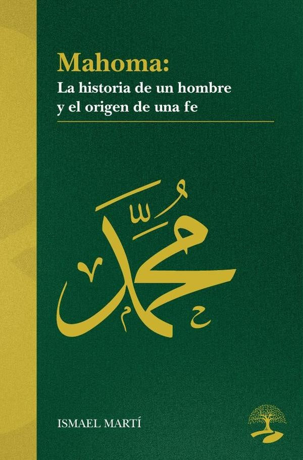 Mahoma. La historia de un hombre y el origen de una fe | Ismael Martí