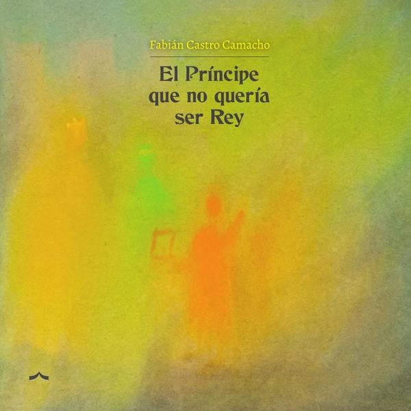 El príncipe que no quería ser rey | Fabian Castro Camacho