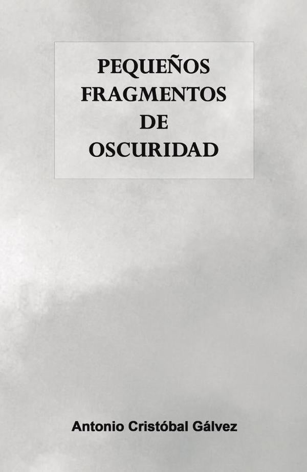 Pequeños fragmentos de oscuridad | Antonio Cristóbal Gálvez
