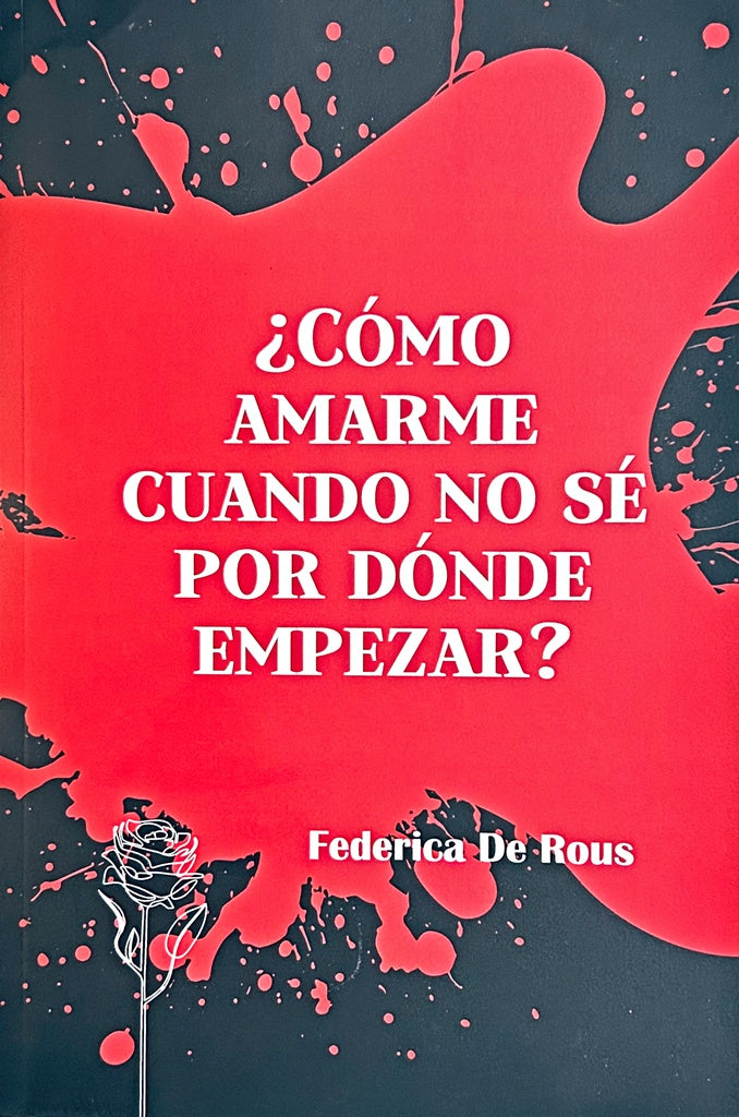¿CÓMO AMARME CUANDO NO SÉ POR DÓNDE EMPEZAR?.. |  Federica  De Rous