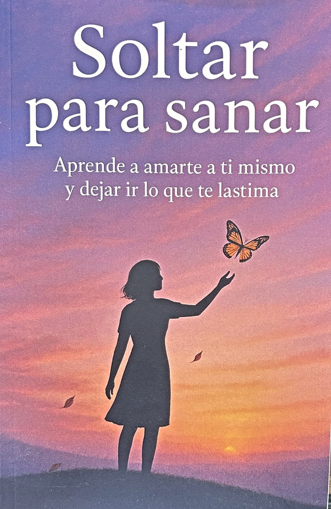 SOLTAR PARA SANAR: APRENDE A AMARTE A TI MISMO Y DEJAR IR LO QUE TE LASTIMA.. |  Eliana  Monte