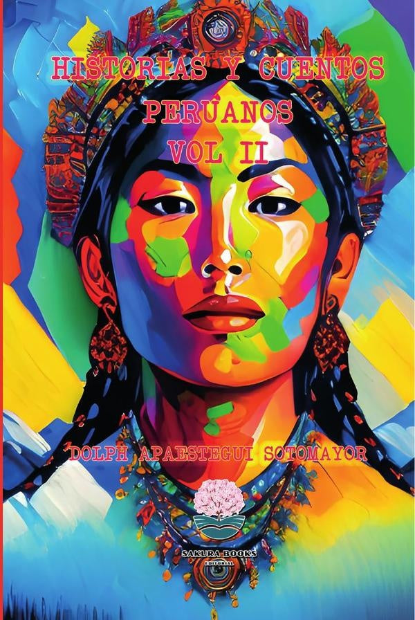 Historias y Cuentos Peruanos Vol. II: Leyendas y mitos adaptados de nuestro Perú | Dolph Apaestegui Sotomayor
