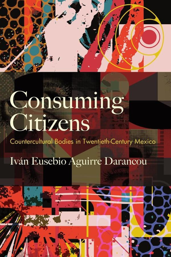 Consuming Citizens | Iván Eusebio Aguirre Darancou