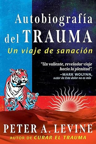 AUTOBIOGRAFIA DEL TRAUMA. UN VIAJE DE SANACION.. |  PETER  LEVINE