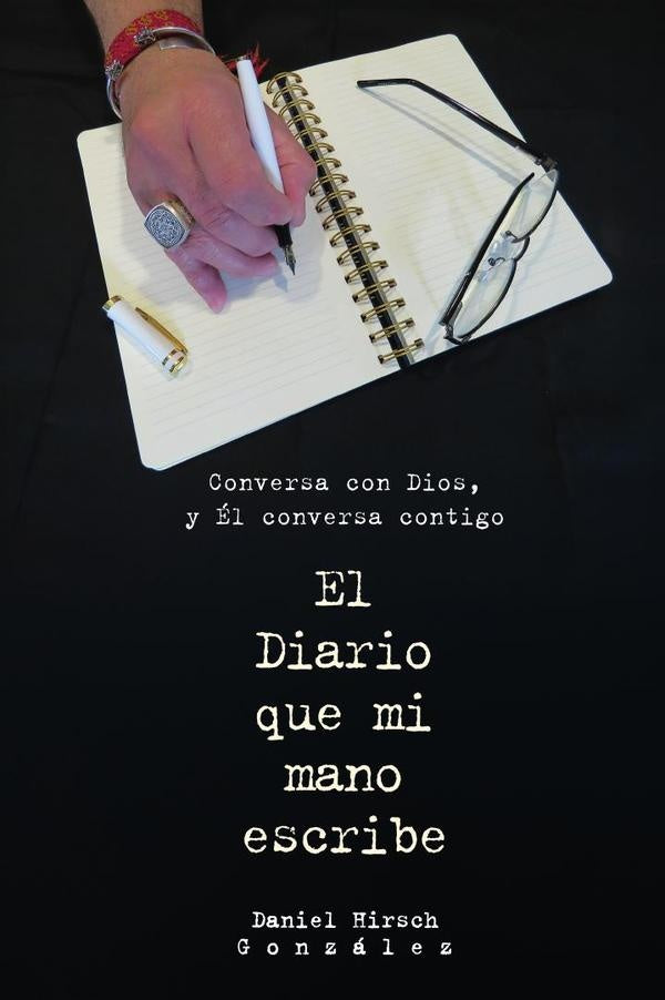 El Diario que mi mano escribe: Conversa con Dios y El conversa contigo  | Daniel  Hirsch González