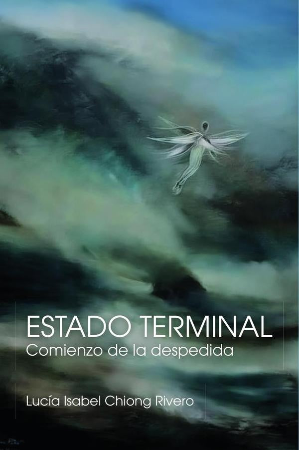 ESTADO TERMINAL: Comienzo de la despedida | Lucía Isabel  Chiong Rivero
