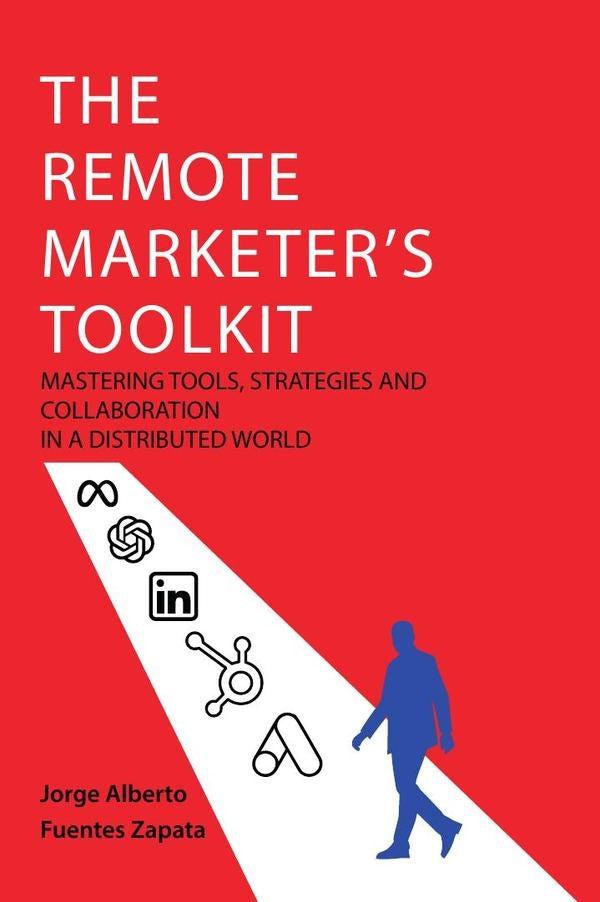 The remote marketer's toolkit: mastering tools, strategies and collaboration in a distributed world  | Jorge Alberto  Fuentes Zapata