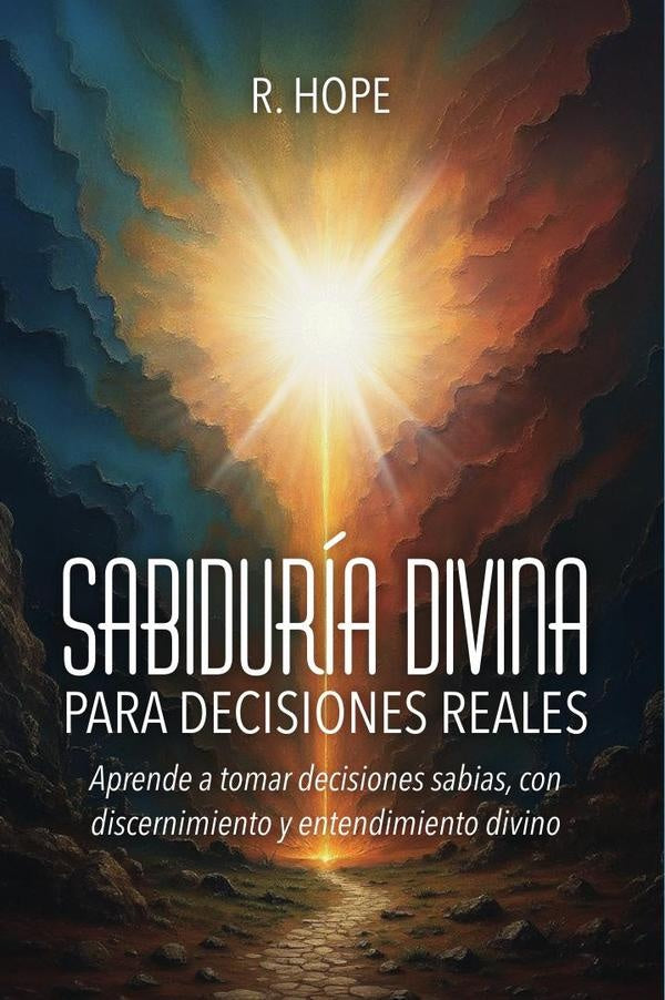Sabiduría Divina PARA DECISIONES REALES: Aprende a tomar decisiones sabias, con discernimiento y ent | HOPE R.