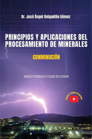 Principios y aplicaciones del procesamiento de minerales conminución: videos tutoriales y casos de e | José Ángel  Delgadillo Gómez