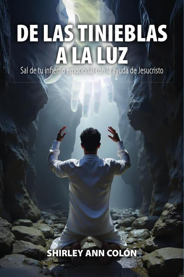 DE LAS TINIEBLAS A LA LUZ: Sal de tu infierno emocional con la ayuda de Jesucristo | SHIRLEY ANN  COLÓN