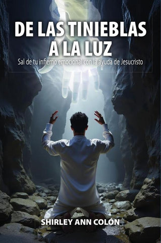 DE LAS TINIEBLAS A LA LUZ: Sal de tu infierno emocional con la ayuda de Jesucristo | SHIRLEY ANN  COLÓN