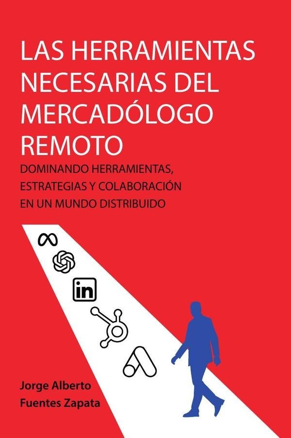 Las herramientas necesarias del mercadólogo remoto: dominando herramientas, estrategias y colaboraci | Jorge Alberto  Fuentes Zapata