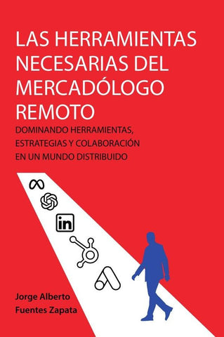 Las herramientas necesarias del mercadólogo remoto: dominando herramientas, estrategias y colaboraci | Jorge Alberto  Fuentes Zapata
